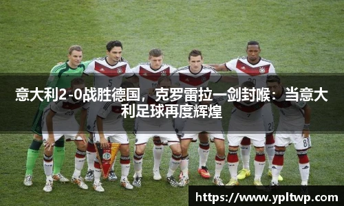 意大利2-0战胜德国，克罗雷拉一剑封喉：当意大利足球再度辉煌