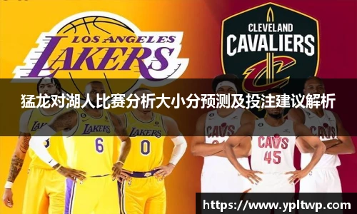 猛龙对湖人比赛分析大小分预测及投注建议解析