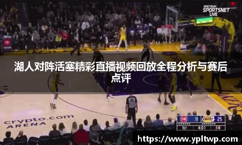 湖人对阵活塞精彩直播视频回放全程分析与赛后点评